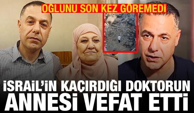 İsrail'in kaçırdığı doktorun annesi vefat etti