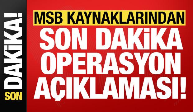 MSB'den son dakika operasyon açıklaması!