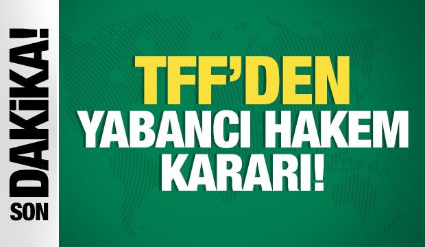 TFF'den yabancı hakem kararı!