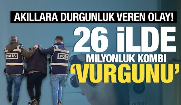 26 ilde milyonluk 'kombi' vurgunu!