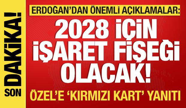 Cumhurbaşkanı Erdoğan: 2028 için işaret fişeği olacak!