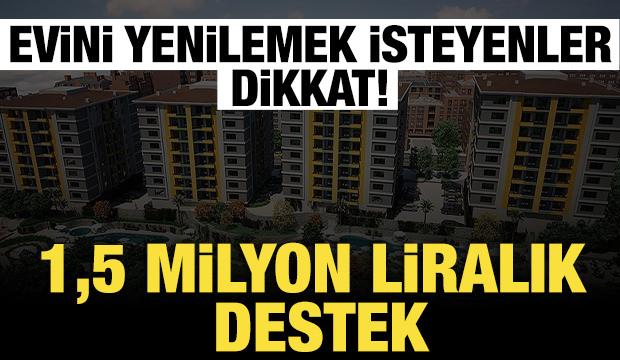 Evini yenilemek isteyenlere 1,5 milyon liralık destek