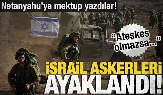 İsrail askerleri ayaklandı! Netanyahu'ya mektup yazdılar