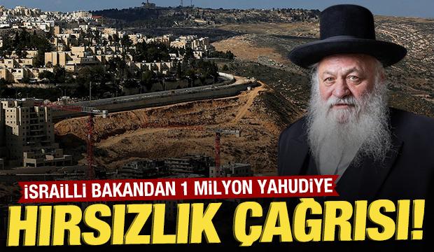 İsrailli bakandan 1 milyon Yahudiye hırsızlık çağrısı!