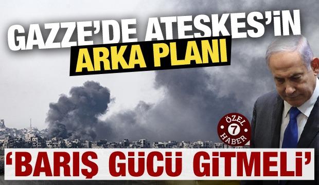 Gazze'de ateşkesin arka planı! 'Barış gücü gitmeli'