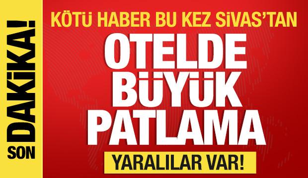 Sivas'ta otelde patlama! Yaralılar var