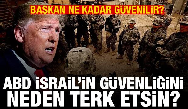 ABD İsrail'in güvenliğini neden terk etsin?