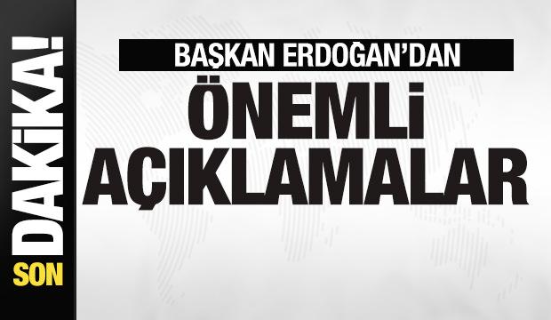 Başkan Erdoğan'dan son dakika açıklamaları