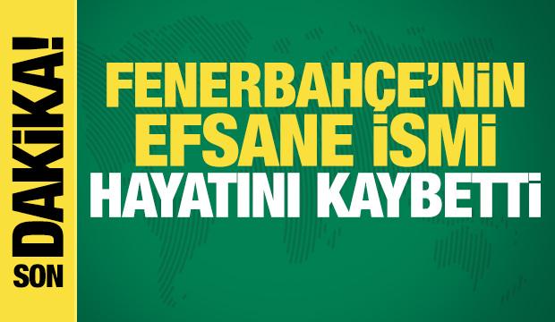 Fenerbahçe'nin efsane ismi hayatını kaybetti