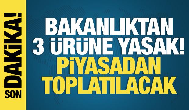 Ticaret Bakanlığı'ndan 3 ürüne yasak! Piyasadan toplatılacak