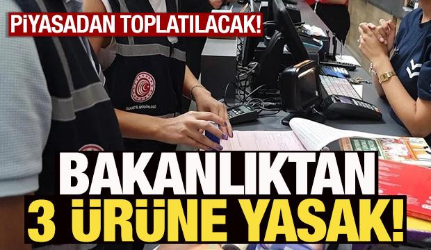 Ticaret Bakanlığı'ndan 3 ürüne yasak! Piyasadan toplatılacak