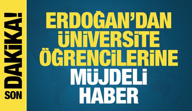 Başkan Erdoğan’dan üniversite öğrencilerine müjdeli haber!