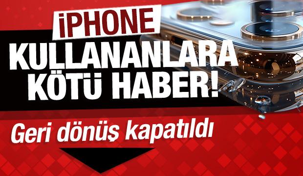 İphone kullananlara kötü haber! Geri dönüş kapatıldı