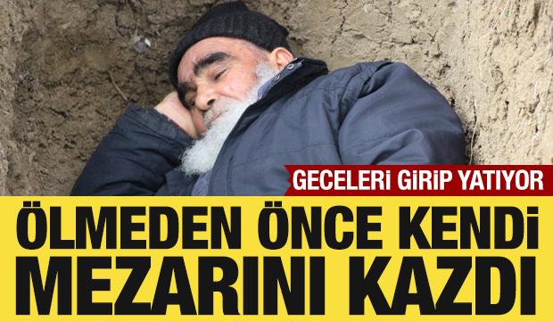 Ölmeden kazdığı mezarına geceleri girip yatıyor