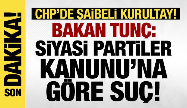 Bakan Tunç'tan CHP'deki şaibeli kurultay iddiaları hakkında açıklama