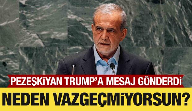 Pezeşkiyan, Trump'a mesaj gönderdi: Neden vazgeçmiyorsun!