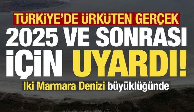 Türkiye'de ürküten gerçek! 2 Marmara Denizi büyüklüğünde...