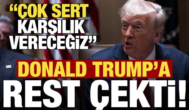 Trump'a rest çekti: Çok sert karşılık vereceğiz!