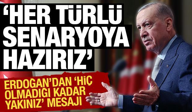 Cumhurbaşkanı Erdoğan: Her türlü senaryoya hazırlıklıyız