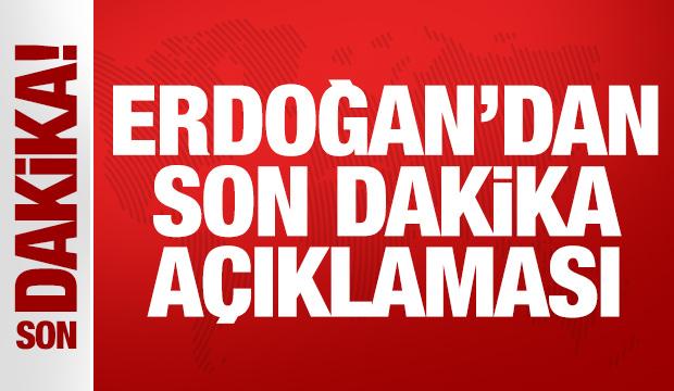 Cumhurbaşkanı Erdoğan'dan son dakika açıklaması