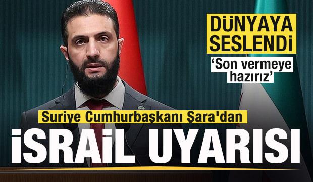 Suriye Cumhurbaşkanı Şara'dan İsrail uyarısı! Dünyaya seslendi: Son vermeye hazırız