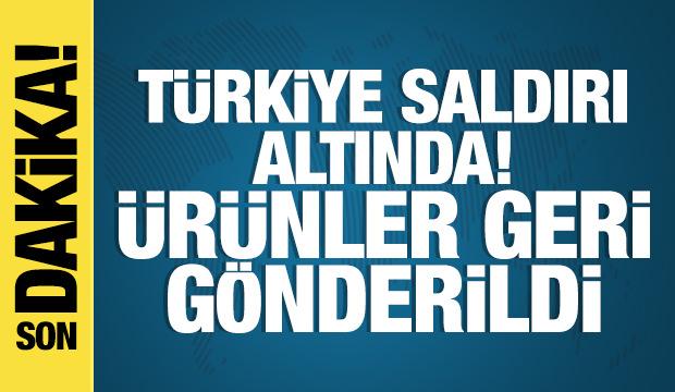 Türkiye saldırı altında! Ürünler geri gönderildi