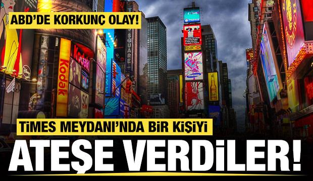ABD'de korkunç olay: Times Meydanı'nda bir kişiyi ateşe verdiler