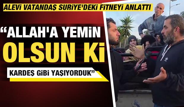 Alevi vatandaş Suriye'deki fitneyi anlattı!