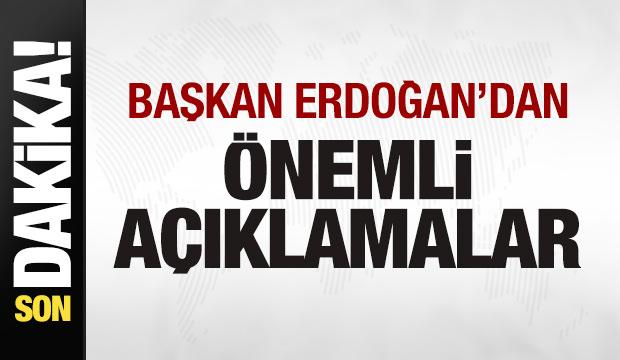 Başkan Erdoğan'dan son dakika açıklamaları