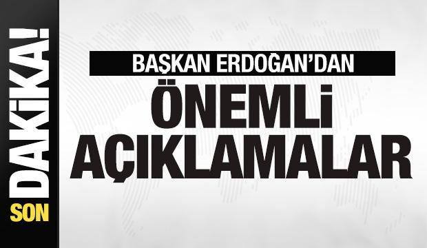 Başkan Erdoğan'dan son dakika açıklamaları