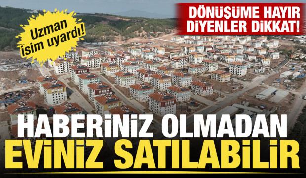 Dönüşümde önemli uyarı: Eviniz haberiniz olmadan satılabilir!