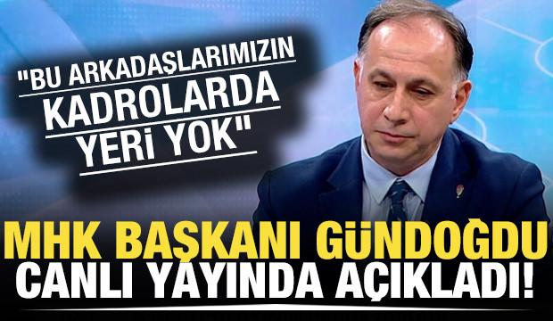 Ferhat Gündoğdu: "Bu arkadaşlarımızın kadrolarda yeri yok"