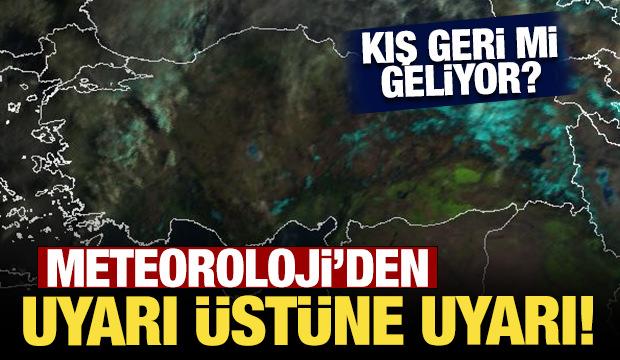 Meteoroloji'den uyarı üstüne uyarı! Kış geri mi geliyor?