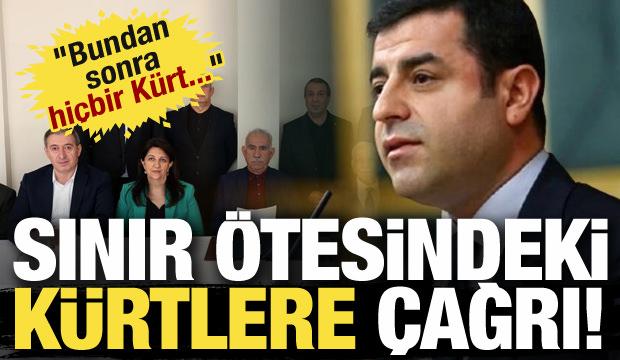 Selahattin Demirtaş'tan sınır ötesindeki Kürtlere çağrı: Bundan sonra hiçbir Kürt....