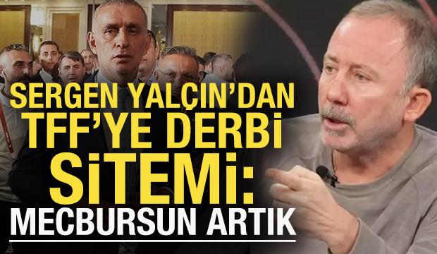 Sergen Yalçın'dan TFF'ye derbi sitemi: Mecbursun artık