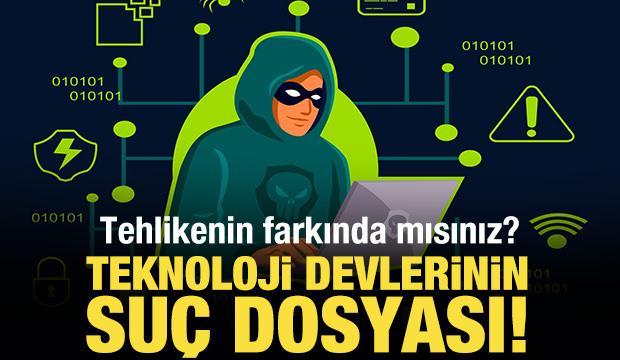 Teknoloji devlerinin suç dosyası! Tehlikenin farkında mısınız?