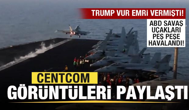 Trump vur emri verdi! CENTCOM görüntüleri paylaştı! ABD savaş uçakları peş peşe havalandı