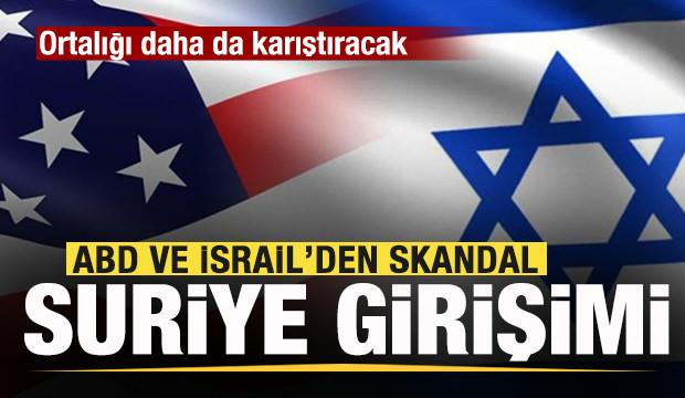 ABD ve İsrail'den skandal Suriye girişimi! Ortalığı daha da karıştıracak