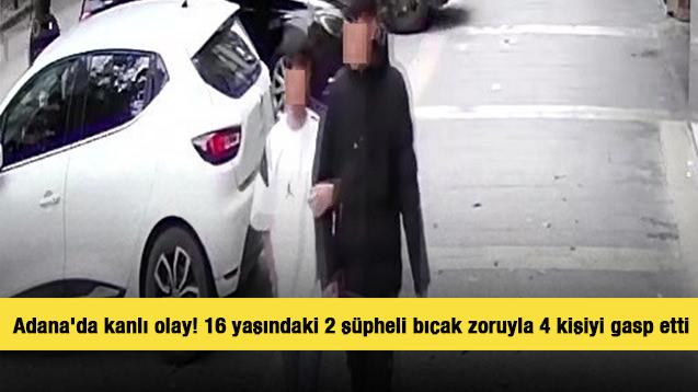 Adana'da kanlı olay! 16 yaşındaki 2 şüpheli bıçak zoruyla 4 kişiyi gasp etti