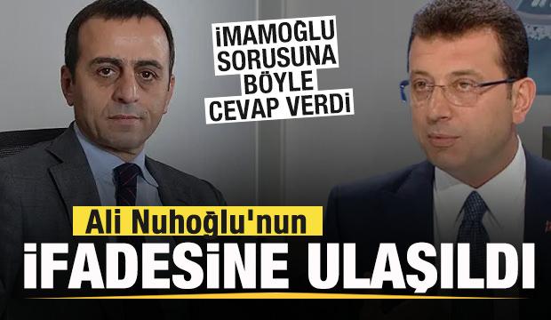 Ali Nuhoğlu'nun ifadesine ulaşıldı! Ekrem İmamoğlu sorusuna böyle cevap verdi