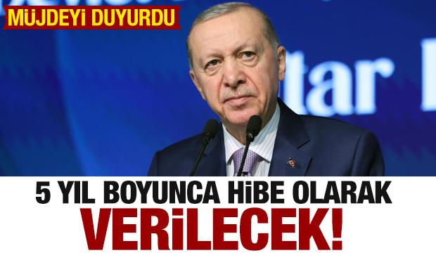Cumhurbaşkanı Erdoğan'dan müjde: 5 yıl boyunca hibe olarak verilecek