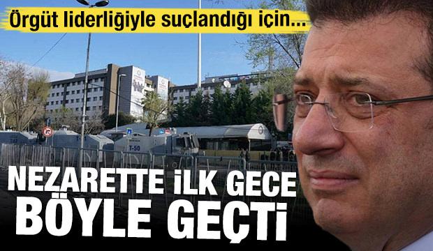 Ekrem İmamoğlu'nun nezaretteki ilk gecesi böyle geçti!