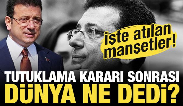 Ekrem İmamoğlu'nun tutuklanması dünya basınında! İşte atılan manşetler...
