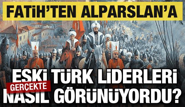 Fatih'ten Alparslan'a: Eski Türk liderlerinin gerçekte nasıl göründükleri ortaya çıktı