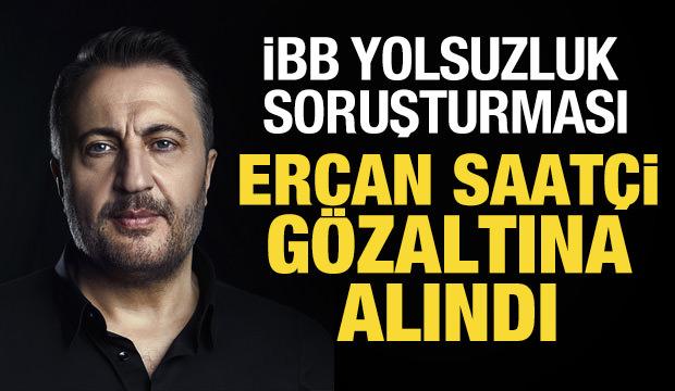 Son Dakika: İBB soruşturması: Ercan Saatçi gözaltına alındı