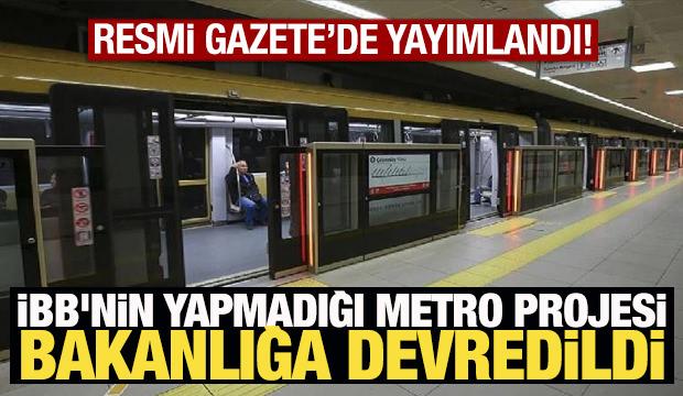 İBB'nin metro projesi Ulaştırma Bakanlığı'na devredildi