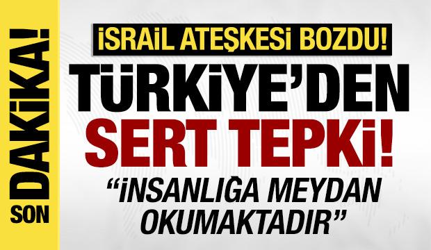 İsrail ateşkesi bozdu: Türkiye'den ilk tepki geldi! 'İnsanlığa meydan okumaktadır'