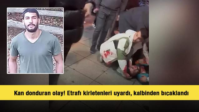 İstanbul'da kan donduran olay! Etrafı kirletenleri uyardı, kalbinden bıçaklandı