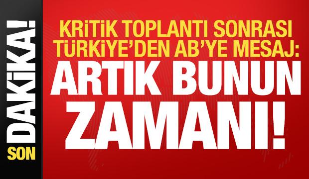 Kritik toplantı sonrası Türkiye'den AB'ye net mesaj: Artık bunun zamanı!