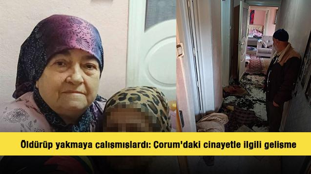 Öldürüp yakmaya çalışmışlardı: Çorum'daki cinayetle ilgili gelişme